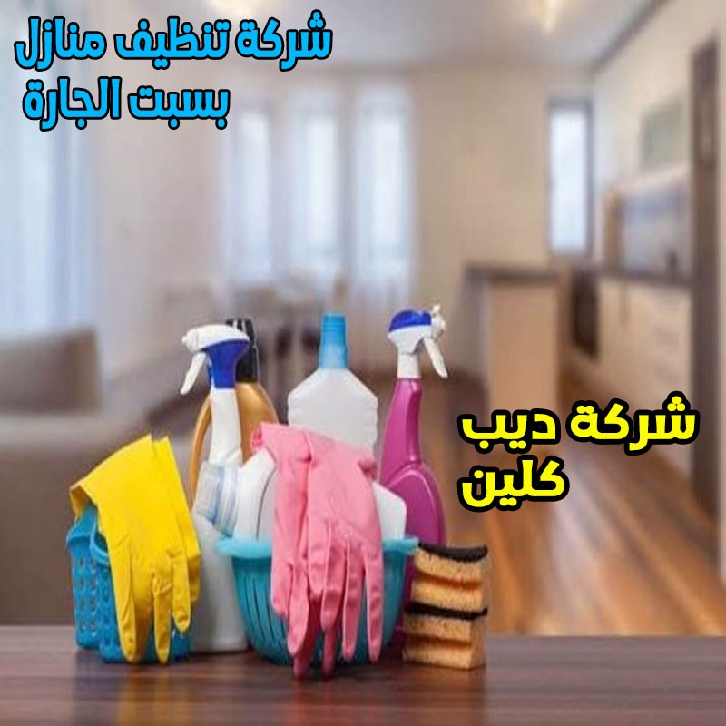 شركة تنظيف منازل بسبت الجارة